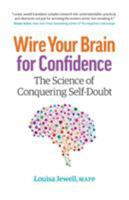 Wire Your Brain for Confidence: The Science of Conquering Self-Doubt 0995990905 Book Cover