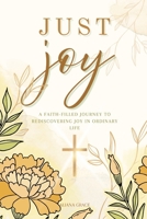 Just Joy: A Faith-Filled Journey to Rediscovering Joy in Ordinary Life 1067145400 Book Cover