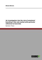 An investigation into the role of emotional branding in the cola market with particular reference to Coca-Cola 3640563824 Book Cover