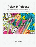 Relax & Release: A Fun Patterned Coloring Book To Relieve Stress. Made For Adults. B0BVD68BMQ Book Cover