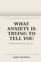 What Anxiety Is Trying to Tell You: Understanding Chronic Worry as a Meaningful Signal, Not a Flaw B0GWXPY9CK Book Cover