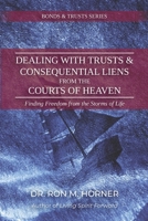 Dealing with Trusts & Consequential Liens from the Courts of Heaven: Finding Freedom from the Storms of Life 1953684238 Book Cover