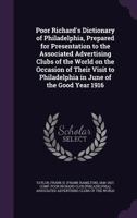 Poor Richard's Dictionary of Philadelphia, Prepared for Presentation to the Associated Advertising Clubs of the World on the Occasion of Their Visit to Philadelphia in June of the Good Year 1916 1354318943 Book Cover