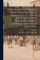 Chafee and Lebosquet Families: An Informal Genealogy of Olivia Kate Chafee, Her Husband Maurice Lebosquet and Their Children 1013788966 Book Cover