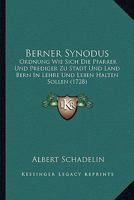 Berner Synodus: Ordnung Wie Sich Die Pfarrer Und Prediger Zu Stadt Und Land Bern In Lehre Und Leben Halten Sollen (1728) 112026667X Book Cover