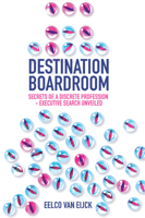 Destination Boardroom: Secrets of a Discrete Profession - Executive Search Unveiled 1837979642 Book Cover