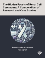The Hidden Facets of Renal Cell Carcinoma: A Compendium of Research and Case Studies 1022897470 Book Cover