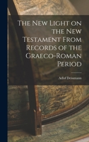 The New Light on the New Testament From Records of the Graeco-Roman Period 1140280597 Book Cover