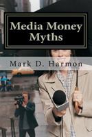 Media Money Myths: A Personal and Professional Journey of Debunking 1479188751 Book Cover