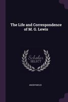 The Life And Correspondence Of M. G. Lewis: With Many Pieces In Prose And Verse, Never Before Published 1378593901 Book Cover