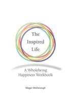 The Inspired Life: A Wholebeing Happiness Workbook 0990892034 Book Cover
