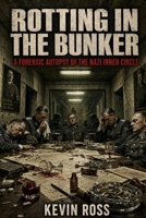 ROTTING IN THE BUNKER:: Ego, Madness, and the Men Who Wore Hitler's Empire Like a Costume B0H6597QZC Book Cover
