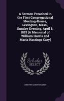 A Sermon Preached in the First Congregational Meeting-House, Lexington, Mass., Sunday Evening, April 8, 1883 [a Memorial of William Harris and Maria Hastings Cary] 1359294600 Book Cover