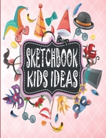 Sketchbook Kids Ideas: Practice and Create Imagine How to Drawing Pad and Sketching Artist Little To older Drawer for Children K-2 (Age 4-8 Years) 167212123X Book Cover