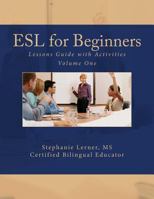 ESL for Beginners: Lessons Guide with Activities: A Comprehensive Guide of Beginning Lessons/Activities for Teaching English to Child/Adult Speakers of Foreign or Second Languages: 1 1480022829 Book Cover