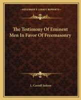 The Testimony Of Eminent Men In Favor Of Freemasonry 1425352987 Book Cover