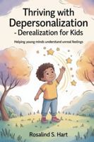 Thriving with Depersonalization-Derealization for Kids: Helping Young Minds Understand Unreal Feelings B0G4QZW5C3 Book Cover