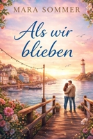 Als wir blieben: Ein Liebesroman über Neuanfänge, Vertrauen und die Entscheidung zu bleiben (German Edition) B0GT7M1LW9 Book Cover