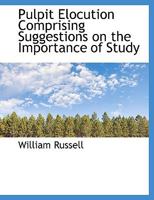 Pulpit Elocution: Comprising Suggestions On the Importance of Study; Remarks On the Effect of Manner in Speaking; the Rules of Reading, Exemplified ... of Gesture; and a Selection of Piec 1018469532 Book Cover