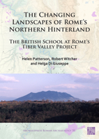 The Changing Landscapes of Rome's Northern Hinterland : The British School at Rome's Tiber Valley Project 1789696151 Book Cover