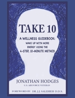 Take 10: A Wellness Guidebook: Wake up with More Energy Using the 4-Step, 10-Minute Method B092BY7PHH Book Cover