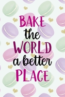 Bake the World A Better Place: All Purpose 6x9 Blank Lined Notebook Journal Way Better Than A Card Trendy Unique Gift Gold Hearts Macaron 1704342112 Book Cover
