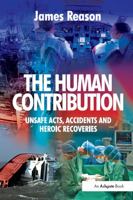 The Human Contribution: Unsafe Acts, Accidents and Heroic Recoveries 0754674029 Book Cover