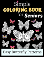 Simple Coloring Books For Seniors - Easy Butterfly Patterns: Includes 40 Large Print Unique Butterfly Illustrations Perfect For Relaxing Art Therapy, A Great Gift For Grandmas And Grandpas B08K3YHXFF Book Cover