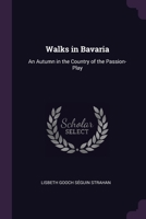 Walks in Bavaria: An Autumn in the Country of the Passion-Play 1377920909 Book Cover