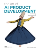 The Art of AI Product Development: Delivering business value with AI 1633437051 Book Cover
