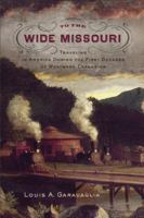 To the Wide Missouri: Traveling in America During the First Decades of Westward Expansion 1594161208 Book Cover