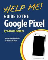 Help Me! Guide to the Google Pixel: Step-by-Step User Guide for the Google Pixel 1543131840 Book Cover