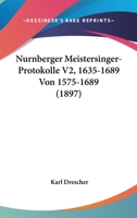 Nurnberger Meistersinger-Protokolle V2, 1635-1689 Von 1575-1689 (1897) 1167633776 Book Cover