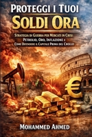 Proteggi i Tuoi Soldi Ora: Strategia di Guerra per Mercati in Crisi: Inflazione, Petrolio, Oro e Come Difendere il Capitale Prima del Crollo (Italian Edition) B0GXJWLF8W Book Cover