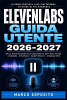 ElevenLabs Guida Utente 2026-2027: Manuale Completo per la Sintesi Vocale con Intelligenza Artificiale: Clonazione della Voce, Creazione di Contenuti ... per Principianti ed Esperti (Italian Edition) B0HC5Q3J33 Book Cover