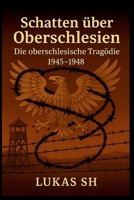 Schatten über Oberschlesien: Die oberschlesische Tragödie 1945–1948 (German Edition) B0FLWHLB3D Book Cover