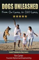 Dogs Unleashed: From On-Leash To Off-Leash - Leash Training For Dog Lovers 1494866137 Book Cover
