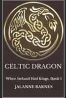 Celtic Dragon: When Ireland Had Kings, Book 1 1692276948 Book Cover