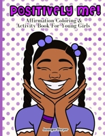 Positively Me!: Affirmation Coloring & Activity Book For Young Girls 1678113565 Book Cover