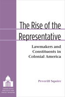 The Rise of the Representative: Lawmakers and Constituents in Colonial America 0472130390 Book Cover