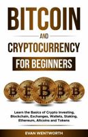 Bitcoin And Cryptocurrency For Beginners: Learn the Basics of Crypto Investing, Blockchain, Exchanges, Wallets, Staking, Ethereum, Altcoins and Tokens B0FLXGLYZQ Book Cover