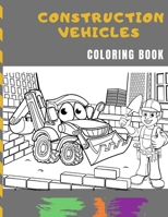 Construction Vehicles Coloring Book: Diggers, Dumpers, Cranes and Trucks for Children B08FP45FWB Book Cover
