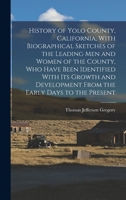 History of Yolo County, California, With Biographical Sketches of the Leading men and Women of the County, who Have Been Identified With its Growth and Development From the Early Days to the Present 1015771718 Book Cover