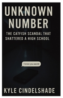 Unknown Number: The Catfish Scandal That Shattered a High School 125775243X Book Cover