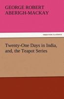 Twenty-One Days in India; and, the Teapot Series 3842443730 Book Cover