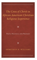 The Cross of Christ in African American Christian Religious Experience: Piety, Politics, and Protest 1793640483 Book Cover