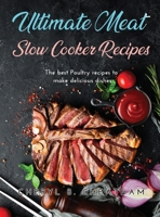 Ultimate Meat Slow Cooker Recipes: The best Poultry recipes to make delicious dishes 1716277396 Book Cover