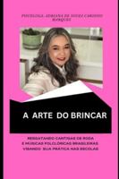 A ARTE DO BRINCAR: Resgatando Cantigas de Roda e Músicas Folclóricas Brasileiras Visando Sua Prática Nas Escolas (O LIVRE BRINCAR) (Portuguese Edition) B0G5DVCCRP Book Cover