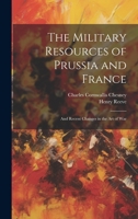 The Military Resources of Prussia and France: And Recent Changes in the Art of War 1020733993 Book Cover