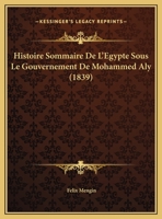 Histoire Sommaire De L'Egypte Sous Le Gouvernement De Mohammed Aly (1839) 1166799972 Book Cover